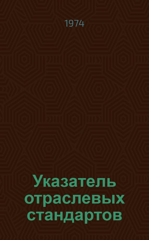 Указатель отраслевых стандартов (ОСТ), методических указаний, нормалей и руководящих технических материалов, действующих на 1 января 1974 г.