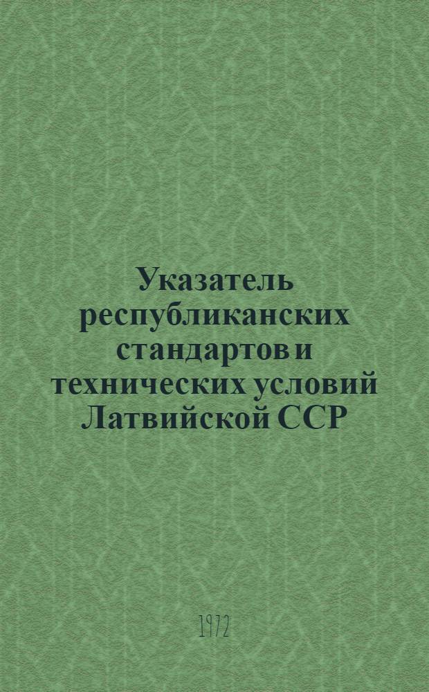 Указатель республиканских стандартов и технических условий Латвийской ССР : (По состоянию на 1/I 1972 г.)