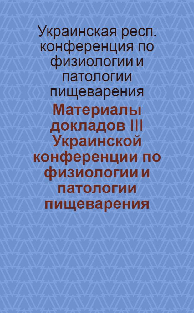 Материалы докладов III Украинской конференции по физиологии и патологии пищеварения, посвященной 120-летию со дня рождения И.П. Павлова