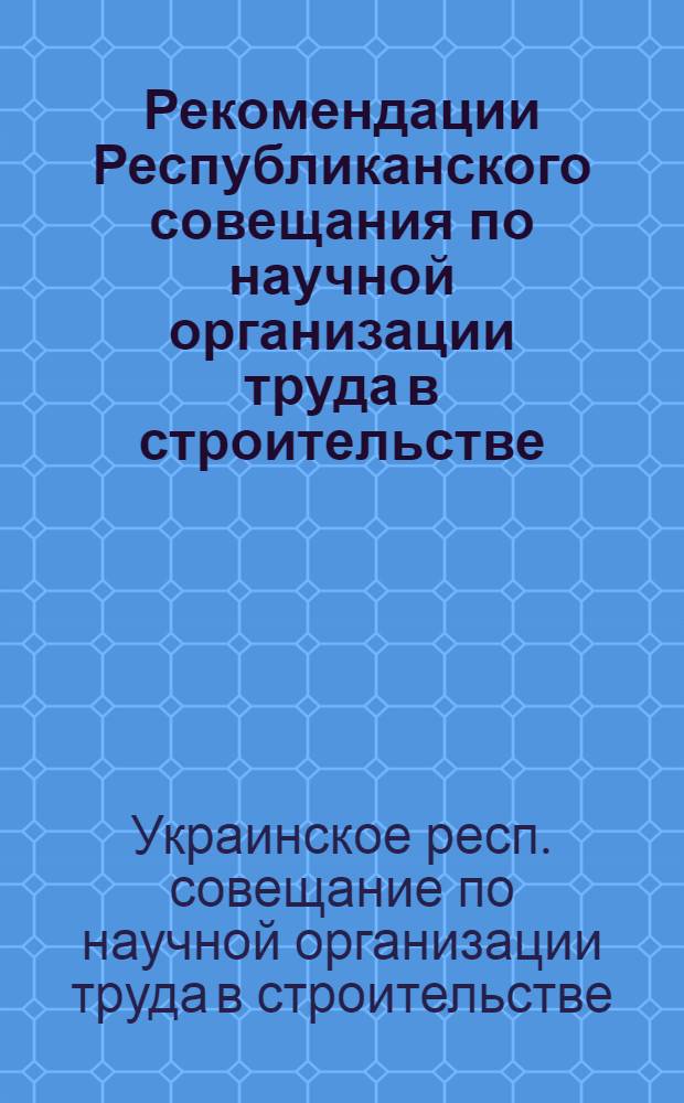 Рекомендации Республиканского совещания по научной организации труда в строительстве. (27-30 июля 1969 г.)