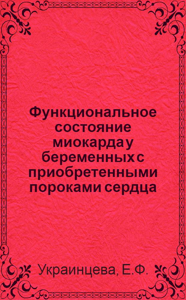 Функциональное состояние миокарда у беременных с приобретенными пороками сердца : Автореф. дис. на соискание учен. степени д-ра мед. наук : (755)