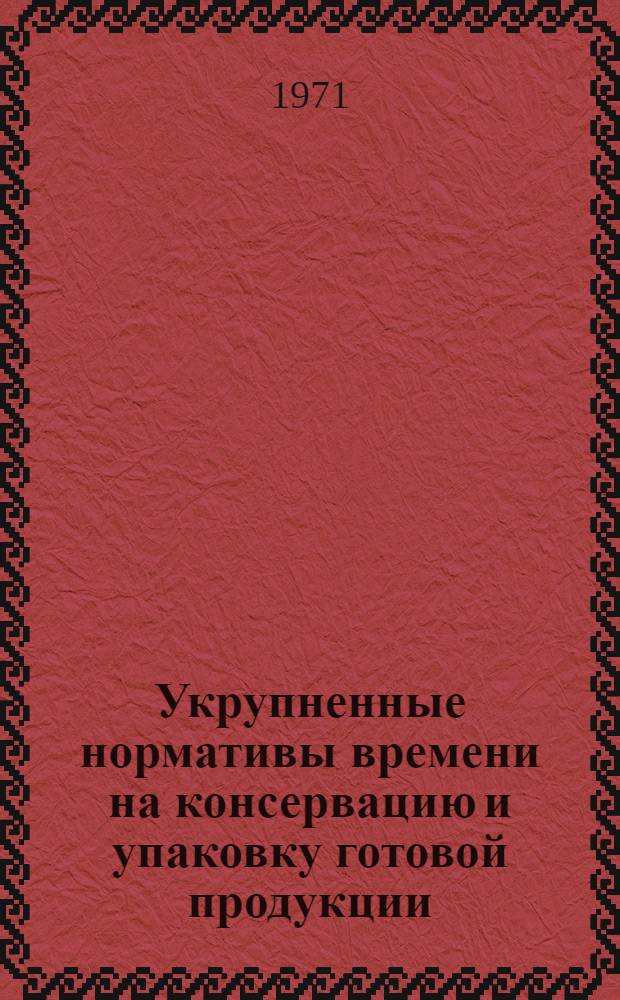 Укрупненные нормативы времени на консервацию и упаковку готовой продукции
