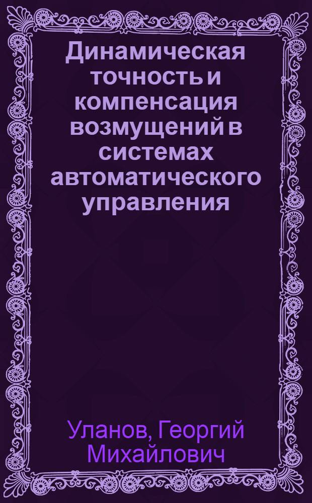 Динамическая точность и компенсация возмущений в системах автоматического управления : (Накопление и компенсация возмущений)