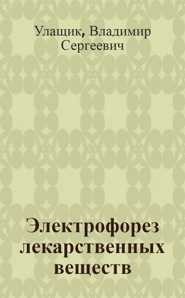 Электрофорез лекарственных веществ : (Эксперим.-клинич. исследование) : Автореф. дис. на соиск. учен. степени д-ра мед. наук : (14.00.34)