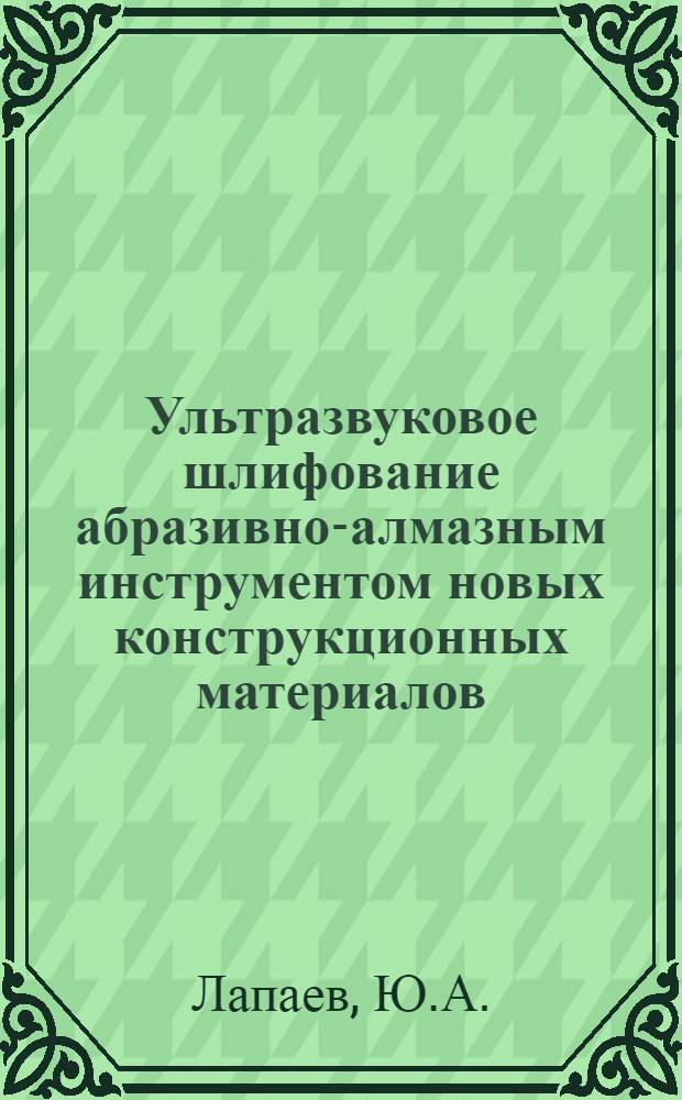 Ультразвуковое шлифование абразивно-алмазным инструментом новых конструкционных материалов