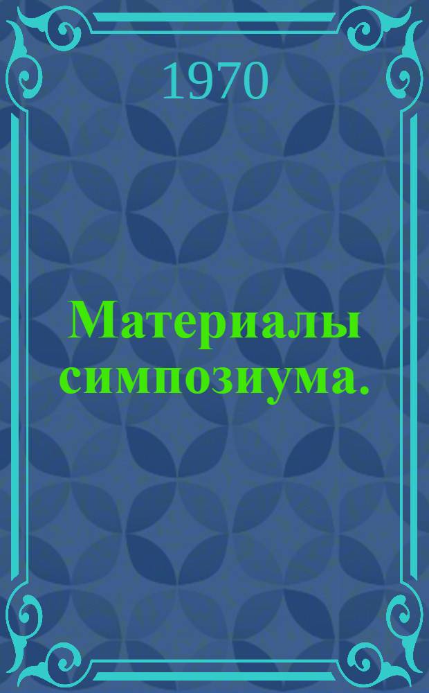 Материалы симпозиума. (26, 27 октября 1970 г.)