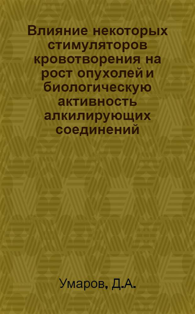 Влияние некоторых стимуляторов кровотворения на рост опухолей и биологическую активность алкилирующих соединений : Автореф. дис. на соискание учен. степени канд. мед. наук : (14.763)