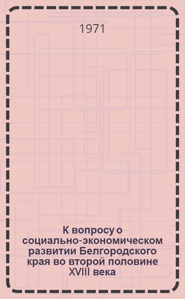 К вопросу о социально-экономическом развитии Белгородского края во второй половине XVIII века