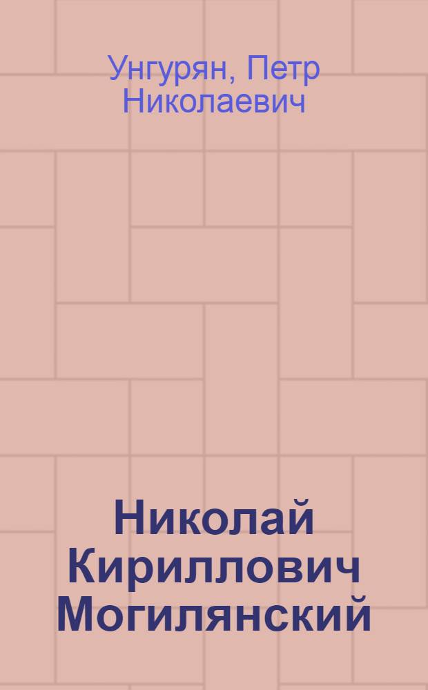 Николай Кириллович Могилянский : Биогр. очерк. : Библиография