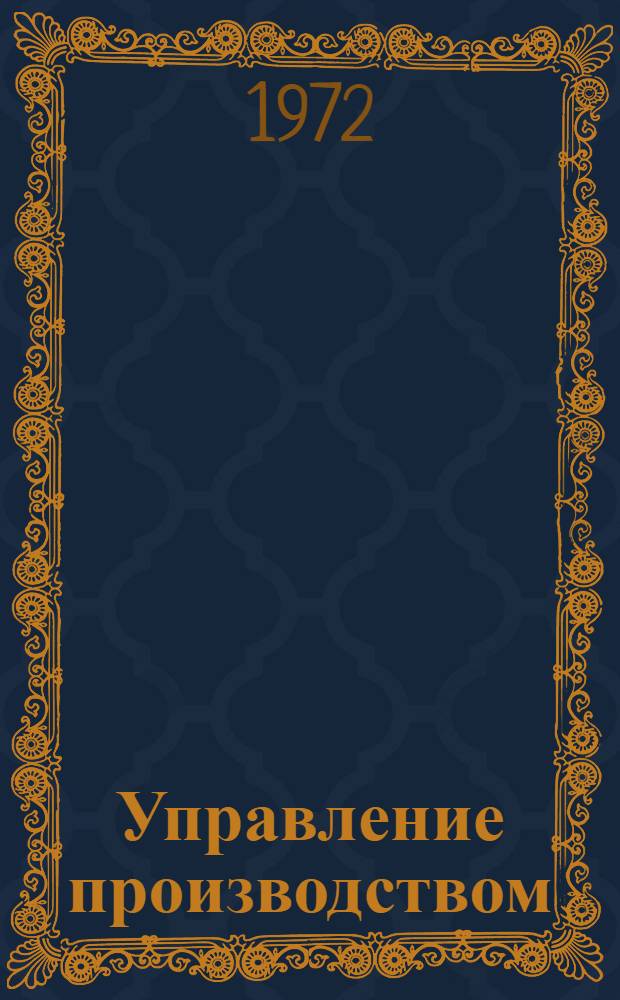 Управление производством : Труды IV Всесоюз. совещ. по автомат. управлению (техн. кибернетике). Тбилиси, 30 сент. - 5 окт. 1968 г