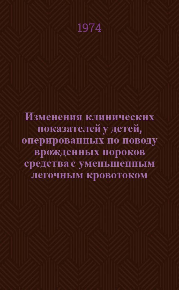 Изменения клинических показателей у детей, оперированных по поводу врожденных пороков средства с уменьшенным легочным кровотоком : Автореф. дис. на соиск. учен. степени канд. мед. наук : (14.00.09)