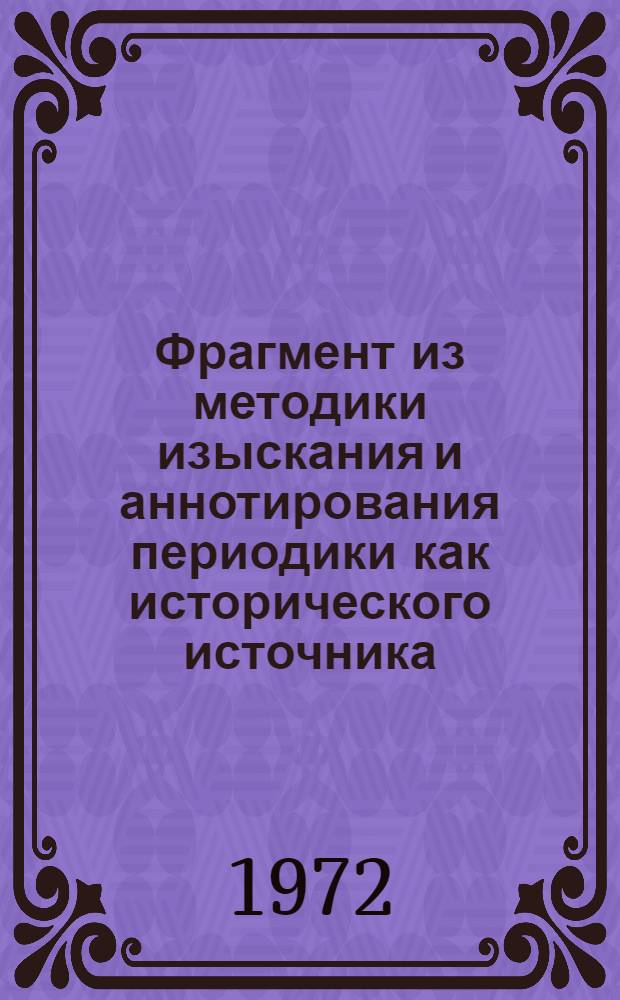 Фрагмент из методики изыскания и аннотирования периодики как исторического источника : (На газ. материалах о педвузе) : Пособие для аспирантов и студентов : Указ. литературы