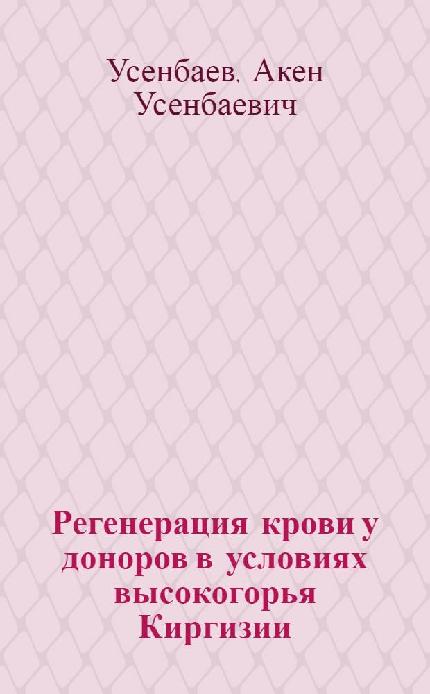 Регенерация крови у доноров в условиях высокогорья Киргизии : Автореф. дис. на соискание учен. степени канд. мед. наук : (765)