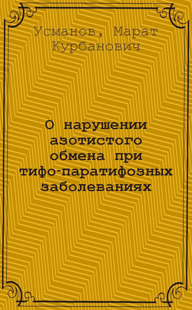 О нарушении азотистого обмена при тифо-паратифозных заболеваниях : (Клинико-эксперим. исследование) : Автореф. дис. на соискание учен. степени д-ра мед. наук : (759)