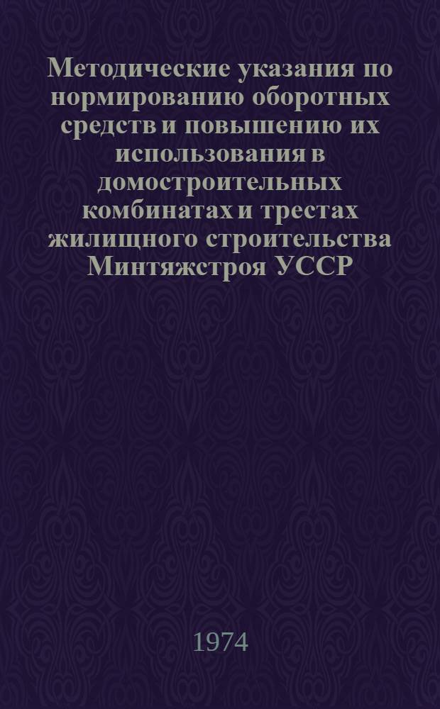 Методические указания по нормированию оборотных средств и повышению их использования в домостроительных комбинатах и трестах жилищного строительства Минтяжстроя УССР