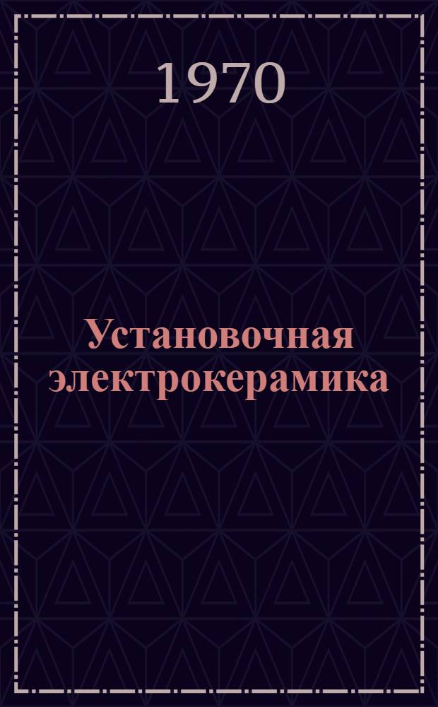 Установочная электрокерамика : Тезисы докладов к науч.-техн. совещанию