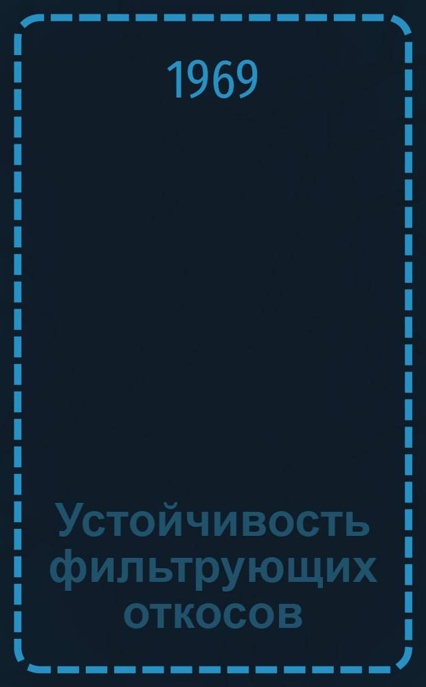 Устойчивость фильтрующих откосов : Материалы Всесоюз. совещания в Минске 7-10 окт. 1969 г