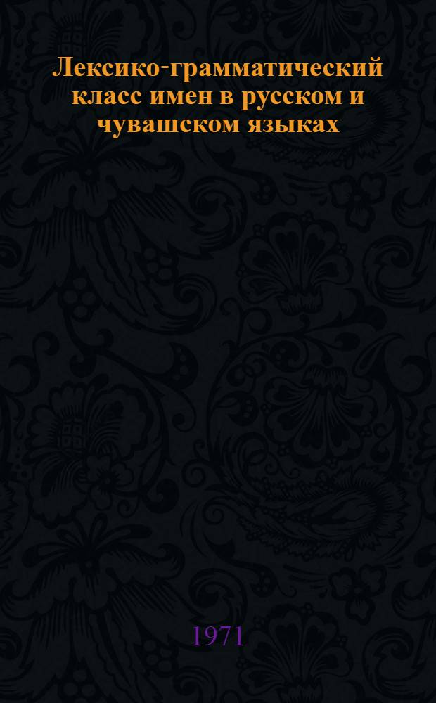 Лексико-грамматический класс имен в русском и чувашском языках : Материалы к курсу "Сопоставит. грамматика рус. и чуваш. яз"