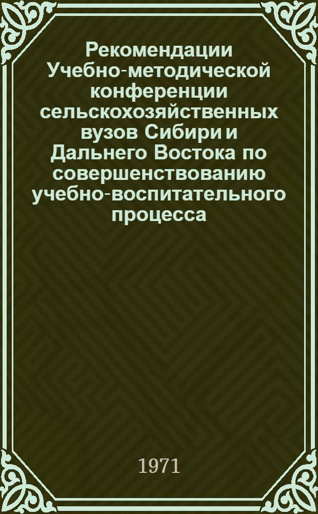 Рекомендации Учебно-методической конференции сельскохозяйственных вузов Сибири и Дальнего Востока по совершенствованию учебно-воспитательного процесса