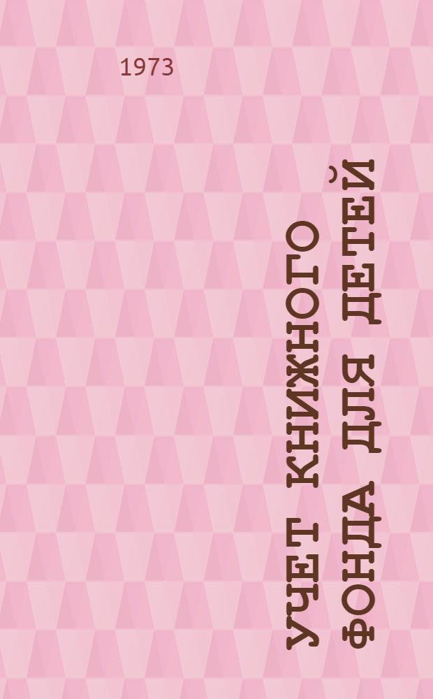 Учет книжного фонда для детей : (Инструкт.-метод. письмо в помощь б-кам, обслуживающим детей)