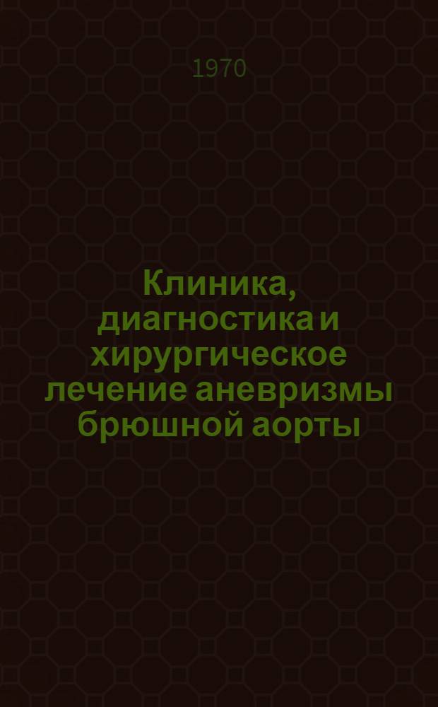 Клиника, диагностика и хирургическое лечение аневризмы брюшной аорты : Автореф. дис. на соискание учен. степени д-ра мед. наук : (14.777)