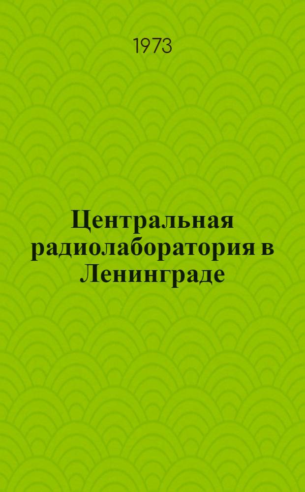 Центральная радиолаборатория в Ленинграде : Очерк истории ЦРЛ - ИРПА