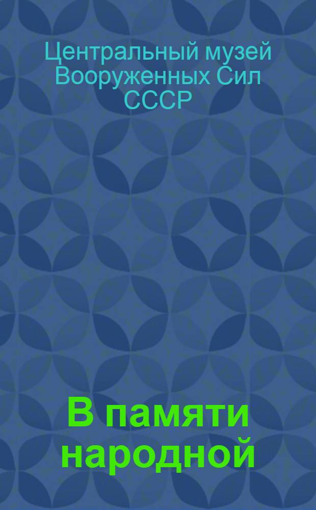 В памяти народной : По залам Центр. музея Вооруж. Сил СССР : Путеводитель