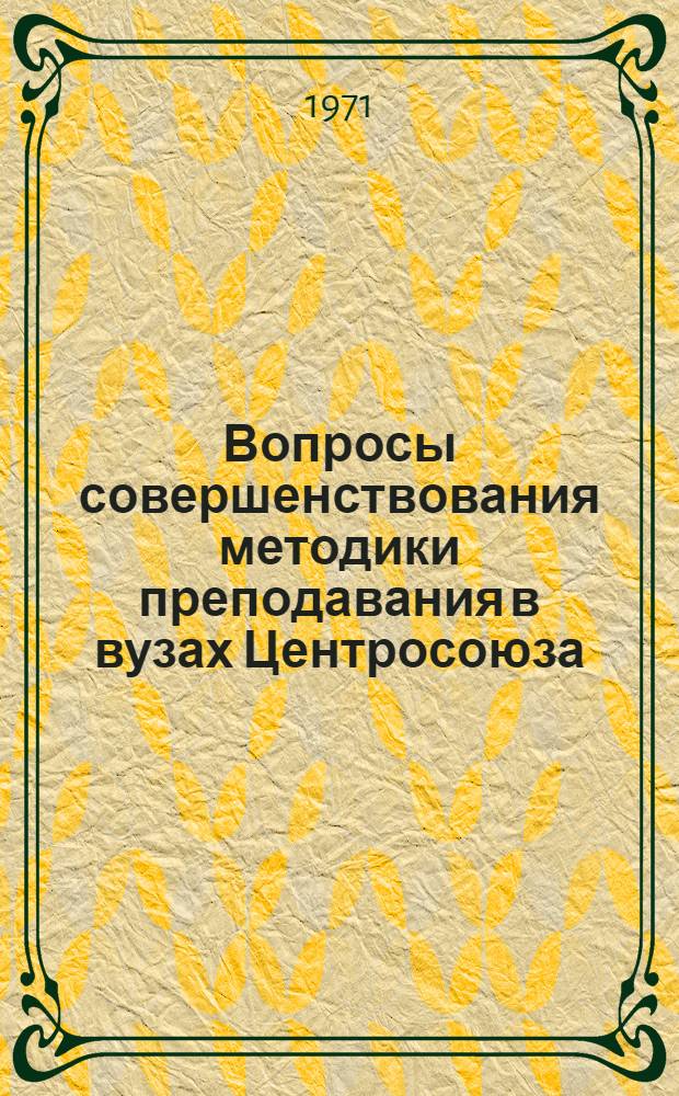 Вопросы совершенствования методики преподавания в вузах Центросоюза : (Материалы учеб.-метод. конф. преподавателей НИСКТа)