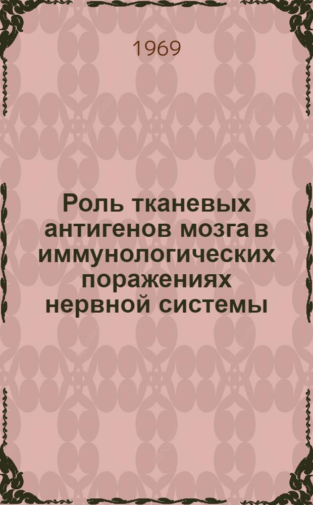 Роль тканевых антигенов мозга в иммунологических поражениях нервной системы : Автореф. дис. на соискание учен. степени канд. мед. наук : (765)