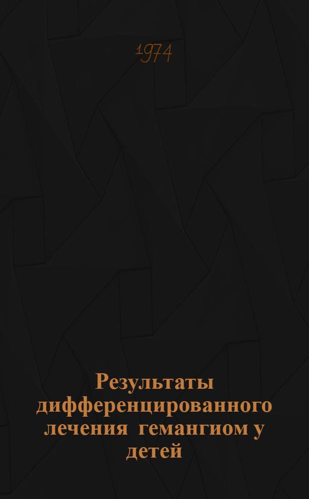 Результаты дифференцированного лечения гемангиом у детей : Автореф. дис. на соиск. учен. степени канд. мед. наук : (14.00.14)