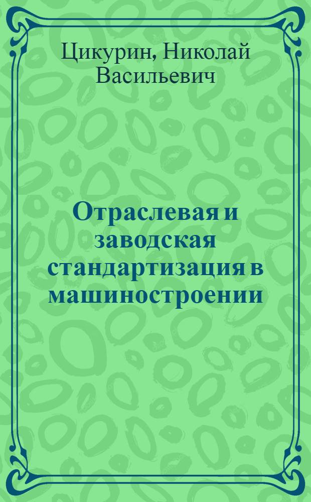 Отраслевая и заводская стандартизация в машиностроении : Учеб. пособие для фак. "Стандартизация и качество продукции в машиностроении" Всесоюз. ин-та повышения квалификации руководящих и техн. работников в области стандартизации, качества продукции и метрологии "ВИСМ"