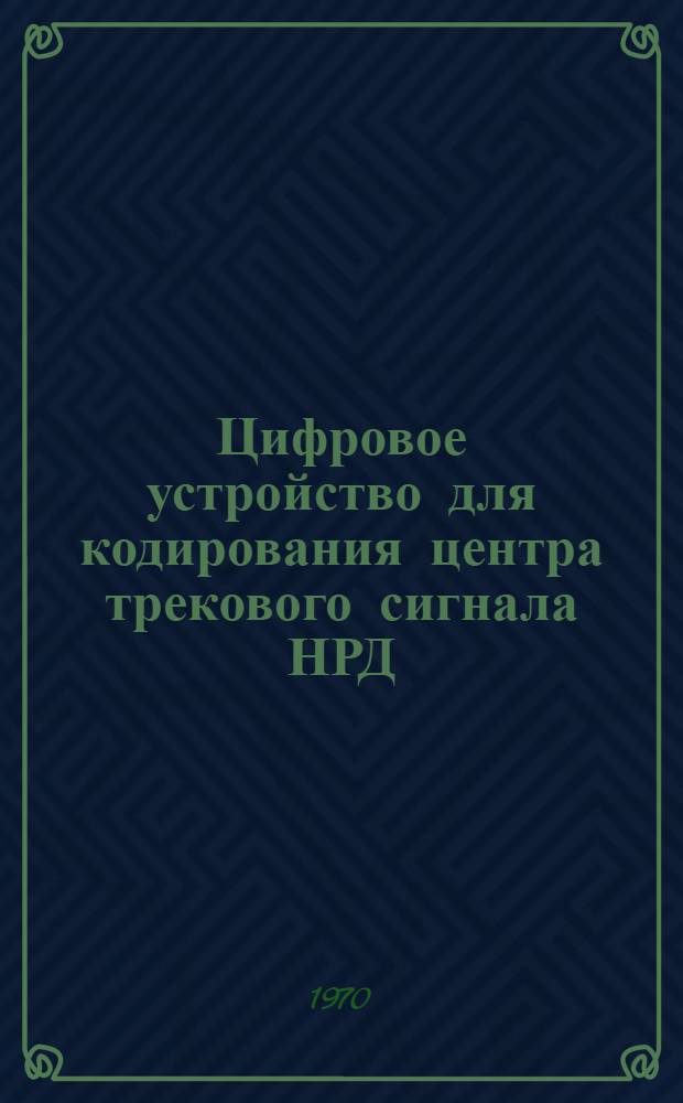Цифровое устройство для кодирования центра трекового сигнала НРД