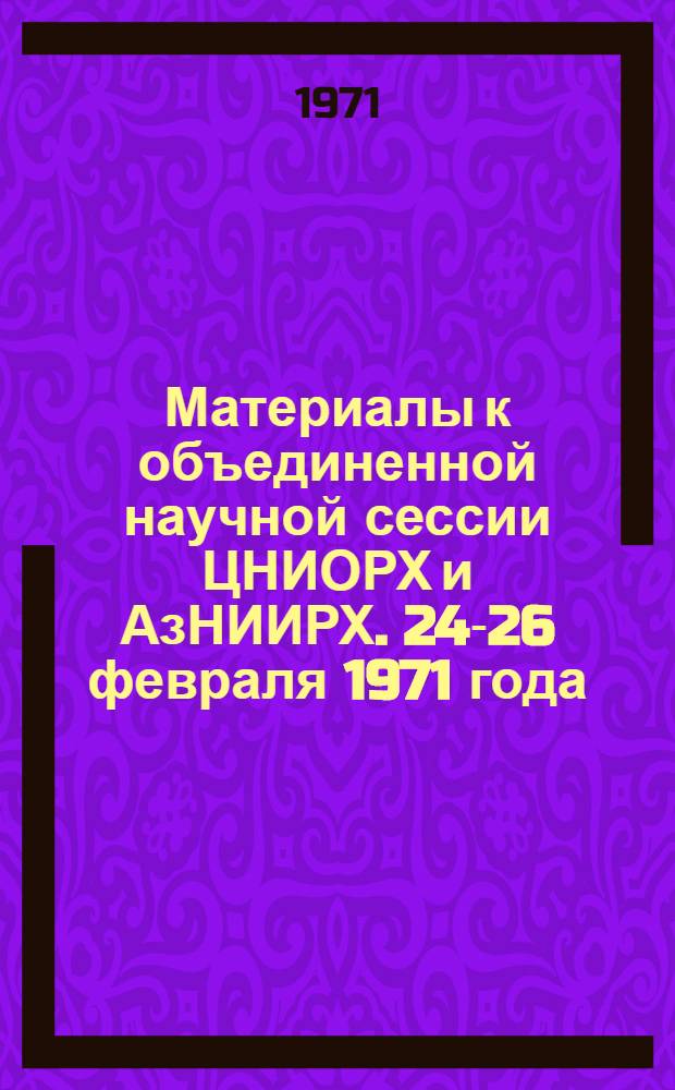 Материалы к объединенной научной сессии ЦНИОРХ и АзНИИРХ. 24-26 февраля 1971 года