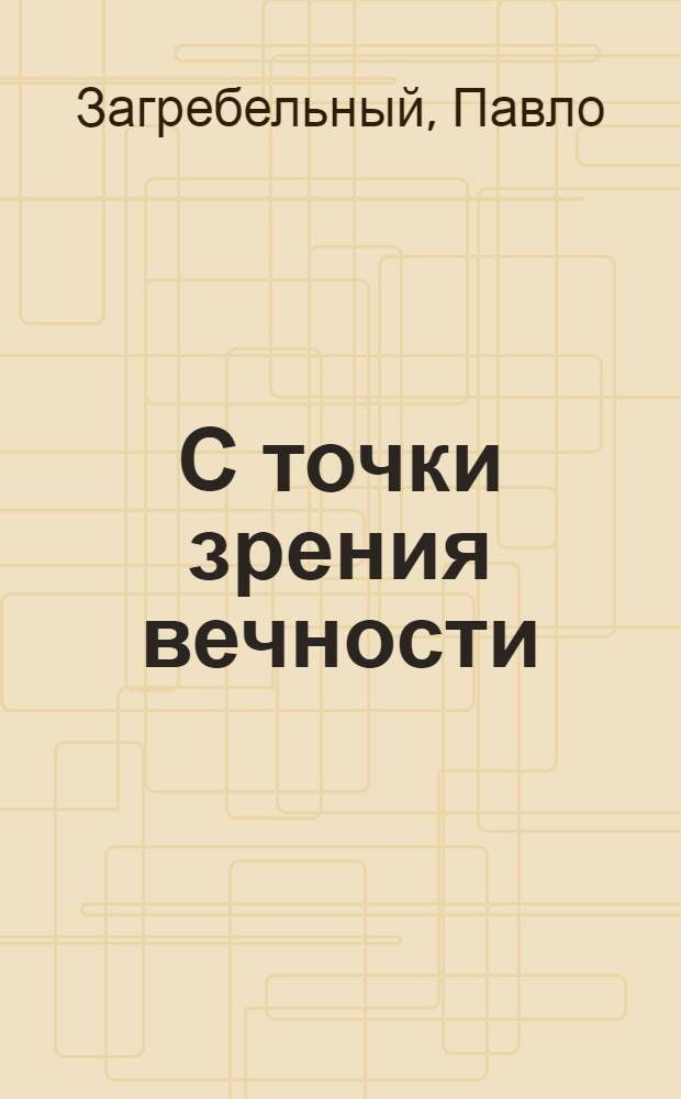 С точки зрения вечности : Роман