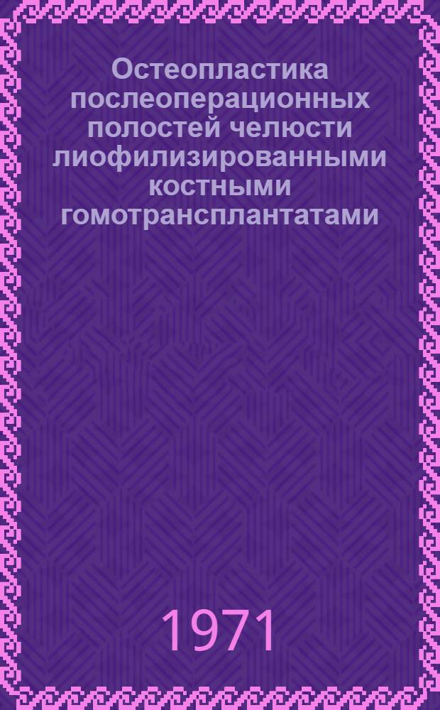 Остеопластика послеоперационных полостей челюсти лиофилизированными костными гомотрансплантатами : (Эксперим.-клинич. исследования) : Автореф. дис. на соискание учен. степени канд. мед. наук : (771)