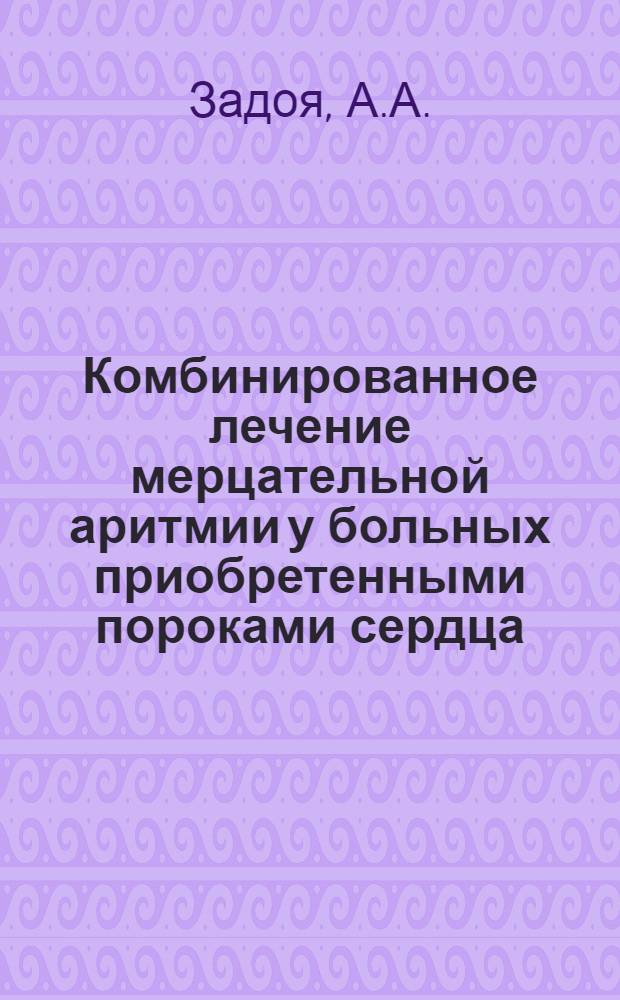 Комбинированное лечение мерцательной аритмии у больных приобретенными пороками сердца : Автореф. дис. на соискание учен. степени канд. мед. наук : (754)