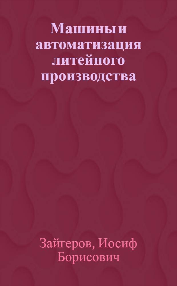 Машины и автоматизация литейного производства : Учеб. пособие для специальности "Машины и технология литейного производства"