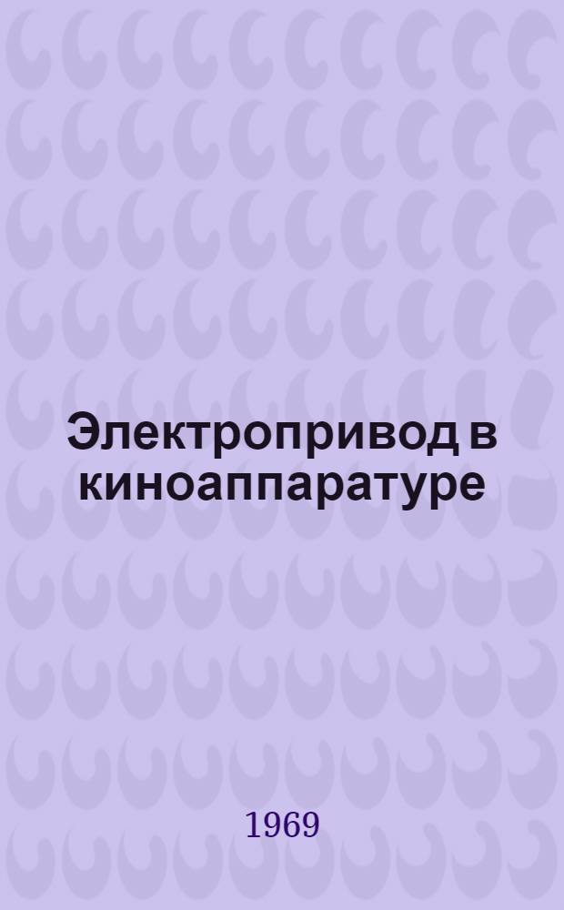 Электропривод в киноаппаратуре : Учеб. пособие для учащихся кинотехникумов : По курсу электротехники