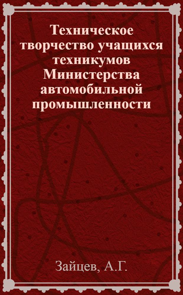 Техническое творчество учащихся техникумов Министерства автомобильной промышленности : (Обзор по материалам Выставки лучших работ учащихся, организ. в Мытищин. машиностроит. техникуме)