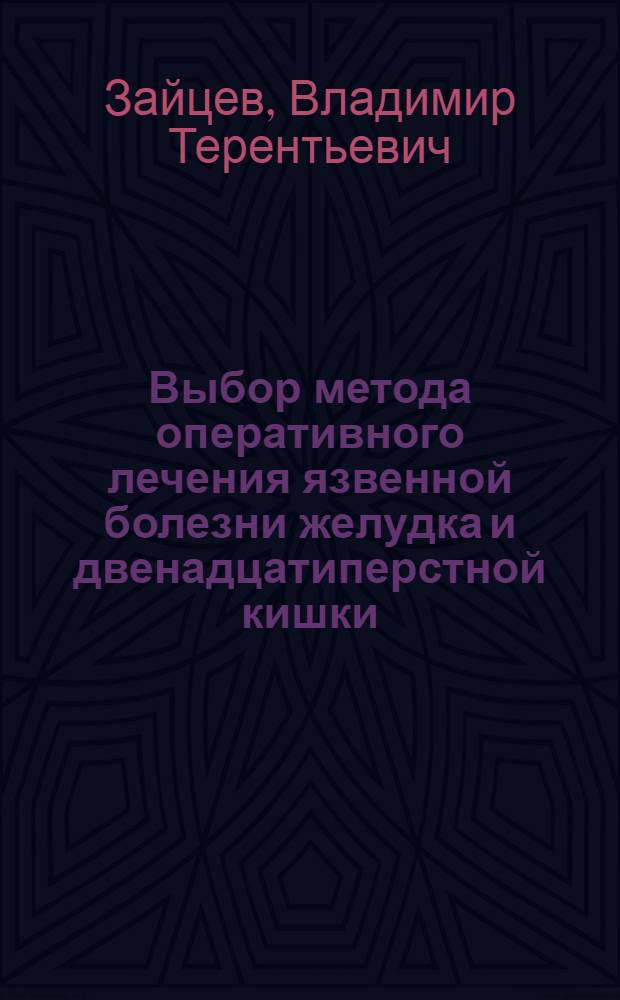 Выбор метода оперативного лечения язвенной болезни желудка и двенадцатиперстной кишки : Автореф. дис. на соиск. учен. степени д-ра мед. наук : (14.00.27)