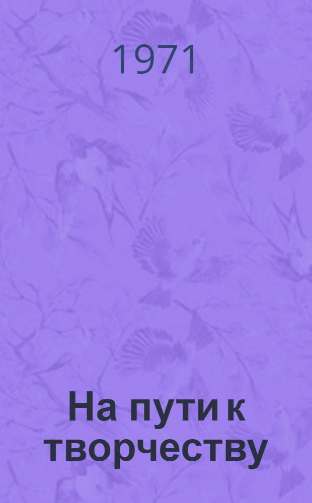 На пути к творчеству : Беседы о творчестве и обучении самодеят. художников