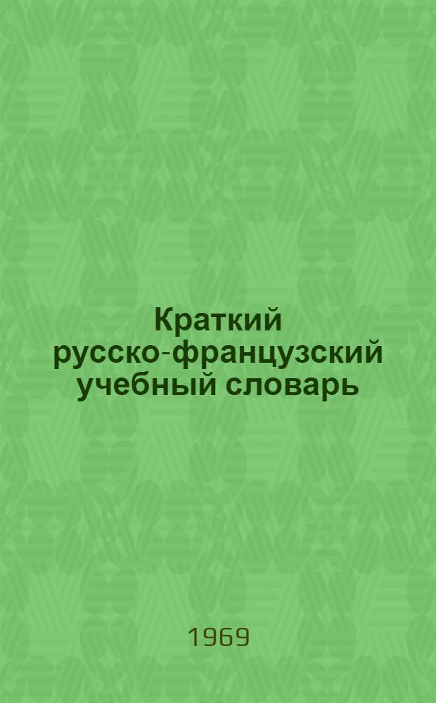 Краткий русско-французский учебный словарь : Около 13500 слов : С прил. очерка рус. словоизменения и сведений по рус. фонетике