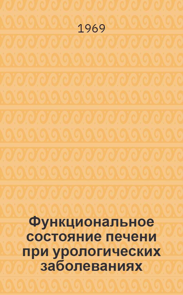 Функциональное состояние печени при урологических заболеваниях : (Гепато-ренальный синдром. Клинико-лабораторное исследование) : Автореф. дис. на соискание учен. степени канд. мед. наук : (777)