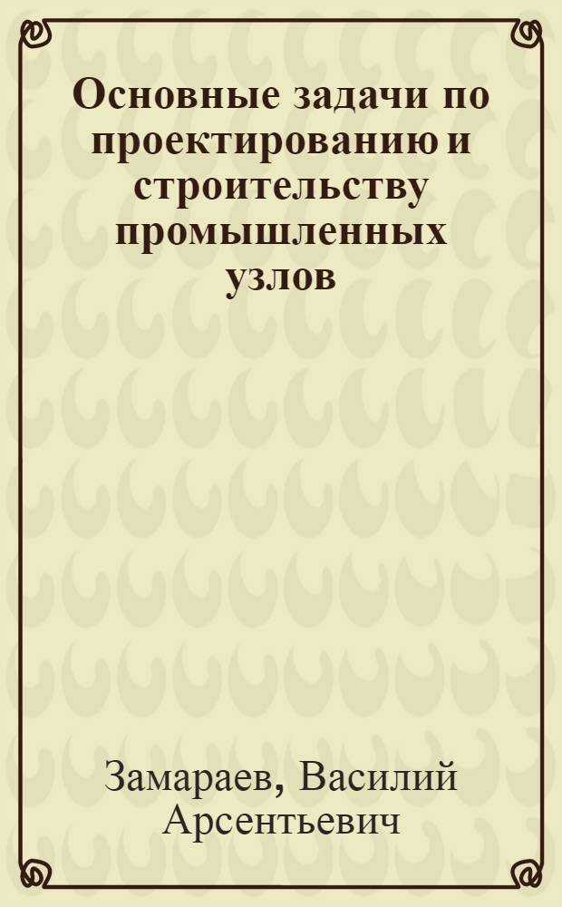 Основные задачи по проектированию и строительству промышленных узлов: Доклад; Планирование, проектирование и строительство промышленных узлов в Белорусской ССР: Доклад Короля В.А.; Итоги разработки и реализации схем генеральных планов промышленных узлов: Доклад Панькова М.В. / Госстрой СССР. Госстрой БССР. Белорус. респ. правл. НТО стройиндустрии. Брестский обком КП Белоруссии. Брестский облисполком. Совещание по вопросам проектирования и строительства пром. узлов