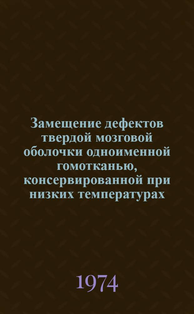 Замещение дефектов твердой мозговой оболочки одноименной гомотканью, консервированной при низких температурах : (Метод. рекомендации)
