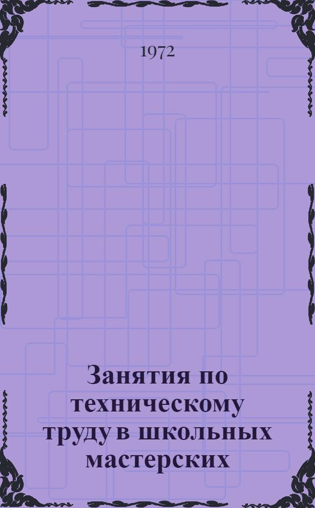 Занятия по техническому труду в школьных мастерских : (VII-VIII кл.) : Метод. разраб