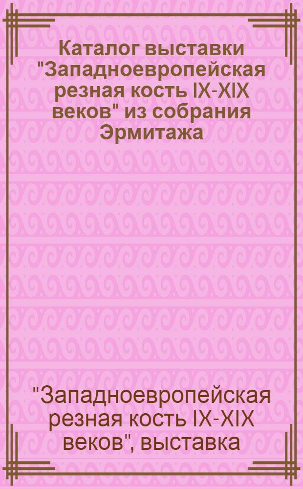 Каталог выставки "Западноевропейская резная кость IX-XIX веков" из собрания Эрмитажа