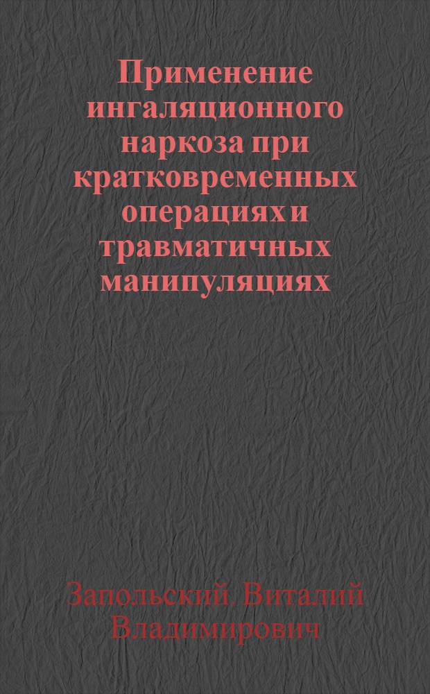 Применение ингаляционного наркоза при кратковременных операциях и травматичных манипуляциях : Автореф. дис. на соиск. учен. степени канд. мед. наук : (14.00.27)