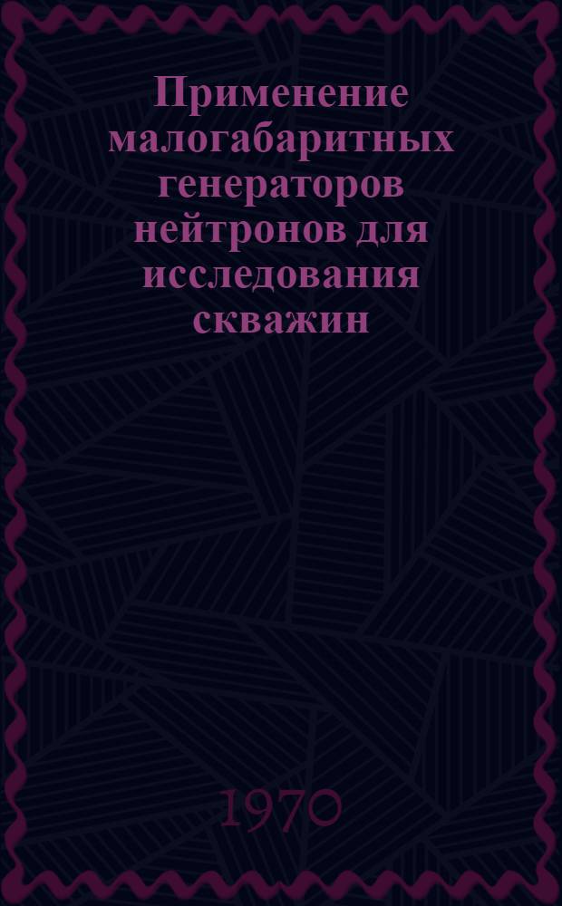 Применение малогабаритных генераторов нейтронов для исследования скважин