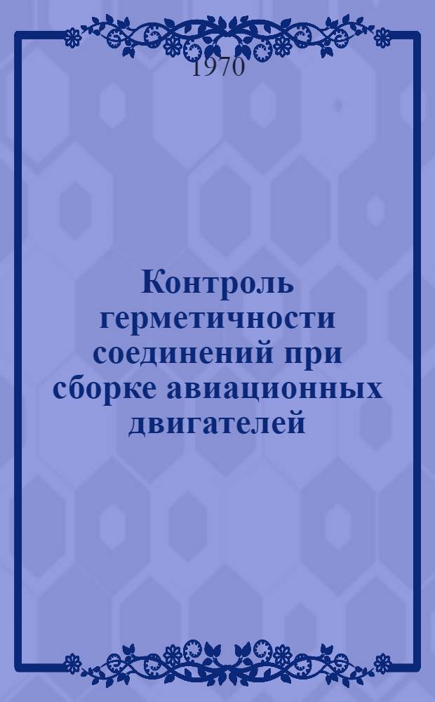 Контроль герметичности соединений при сборке авиационных двигателей : Учеб. пособие по курсу "Технология производства двигателей летательных аппаратов"